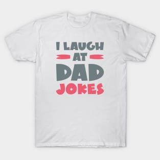 I Laugh At Dad Jokes T-Shirt